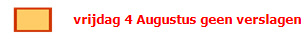 vrijdag 4 Augustus geen verslagen